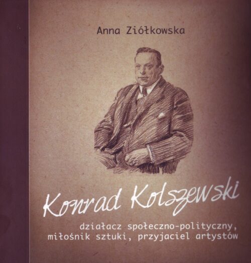 Konrad Kolszewski, działacz społeczno-polityczny, miłośnik sztuki, przyjaciel artystów okładka