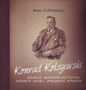 Konrad Kolszewski, działacz społeczno-polityczny, miłośnik sztuki, przyjaciel artystów